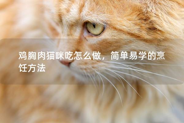 鸡胸肉猫咪吃怎么做，简单易学的烹饪方法